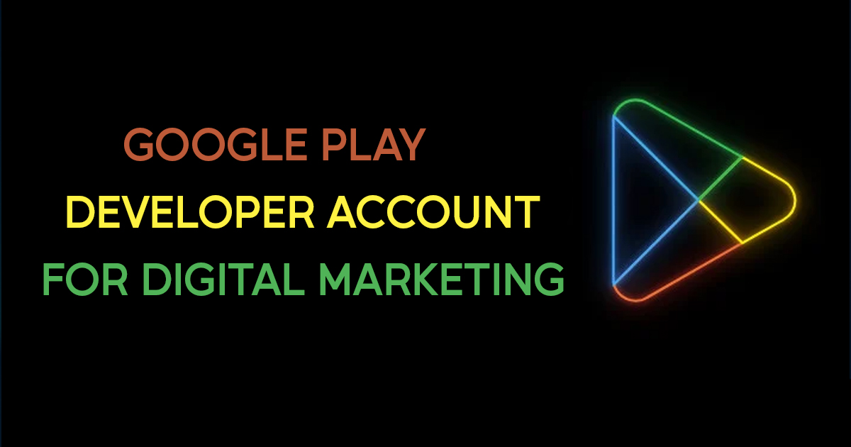 Importance of Having Google Play Developer Account for Digital Marketing